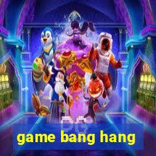 game bang hang