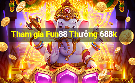 Tham gia Fun88 Thưởng 688k