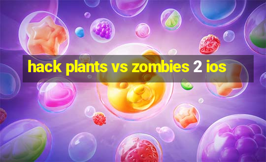 hack plants vs zombies 2 ios