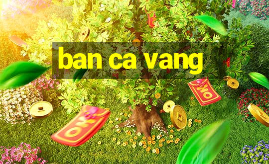 ban ca vang