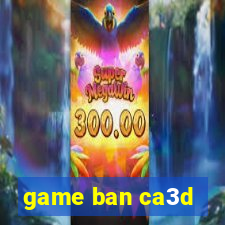 game ban ca3d