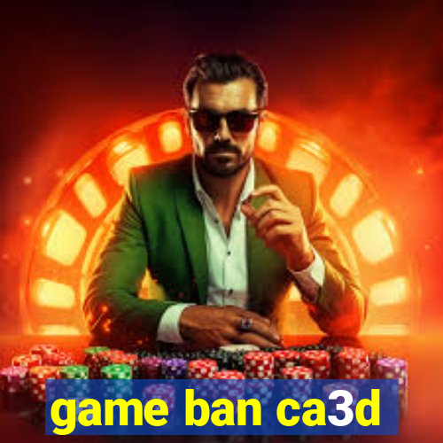 game ban ca3d