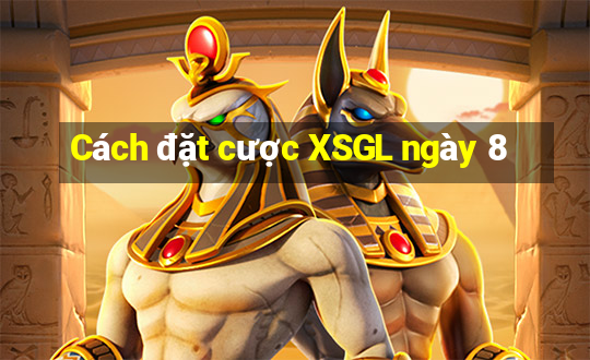 Cách đặt cược XSGL ngày 8