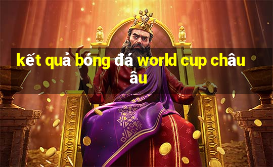 kết quả bóng đá world cup châu âu