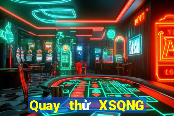 Quay thử XSQNG ngày 17