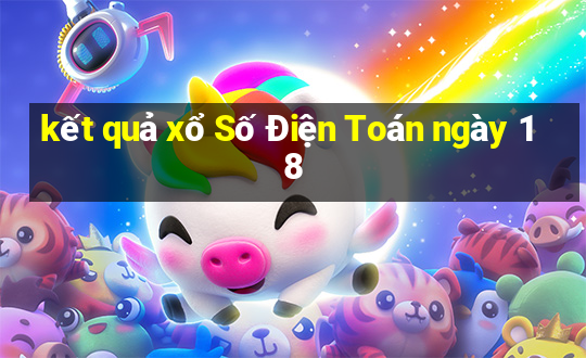 kết quả xổ Số Điện Toán ngày 18