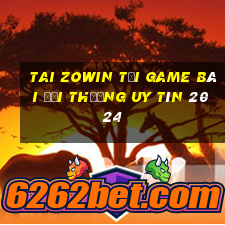 Tai Zowin Tải Game Bài Đổi Thưởng Uy Tín 2024