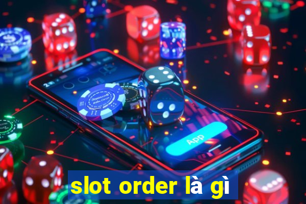 slot order là gì