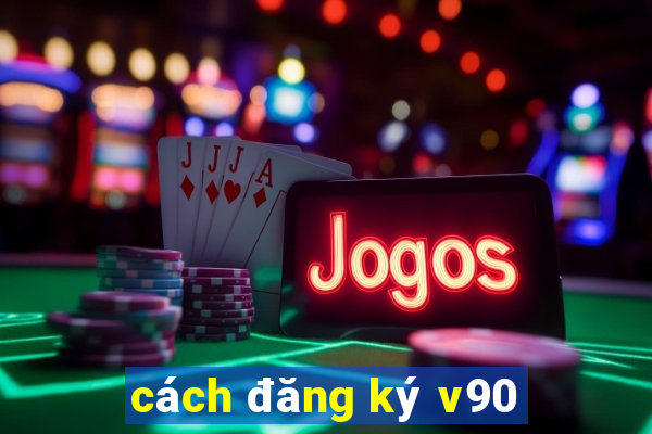 cách đăng ký v90