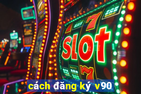 cách đăng ký v90