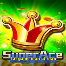 tai game clan of clan