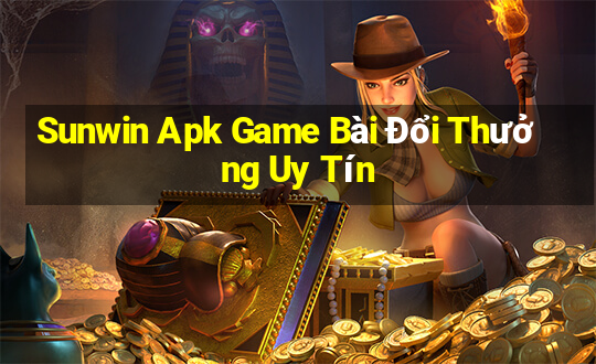 Sunwin Apk Game Bài Đổi Thưởng Uy Tín