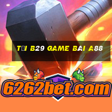 Tải B29 Game Bài A88