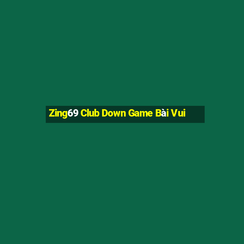 Zing69 Club Down Game Bài Vui