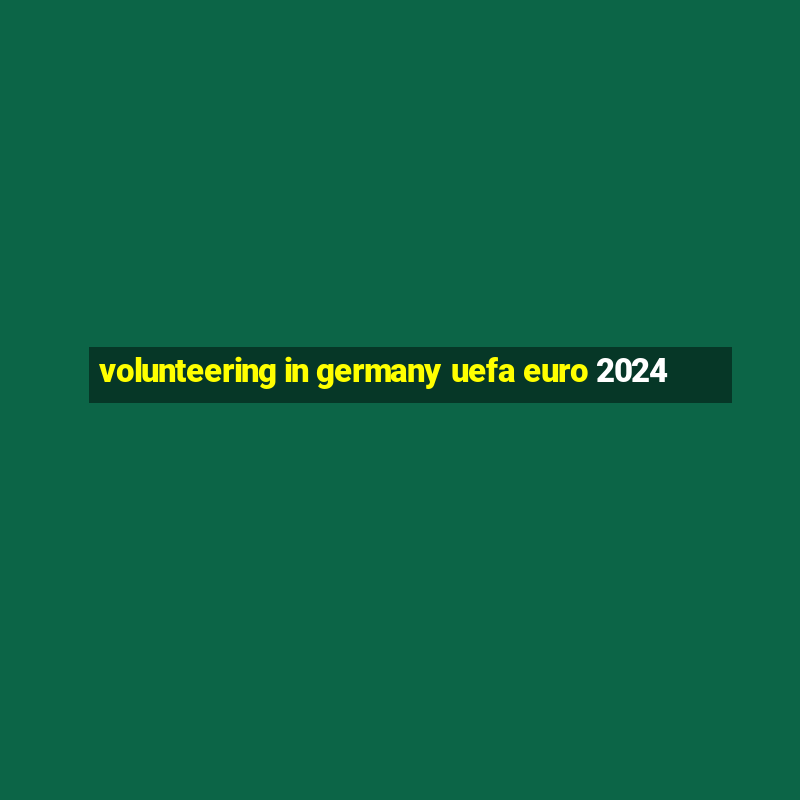 volunteering in germany uefa euro 2024