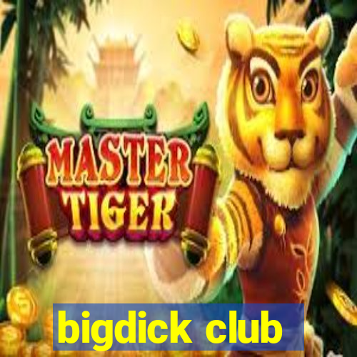 bigdick club