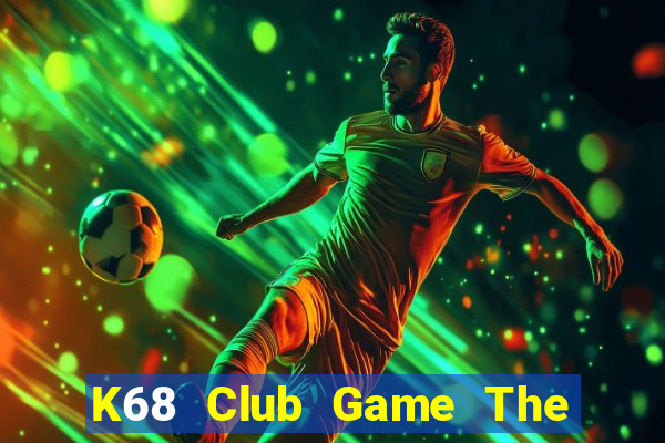 K68 Club Game The Bài Mobile 2021