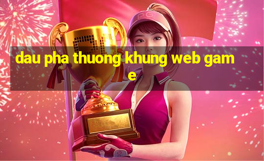 dau pha thuong khung web game