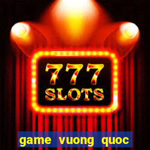 game vuong quoc bong bong