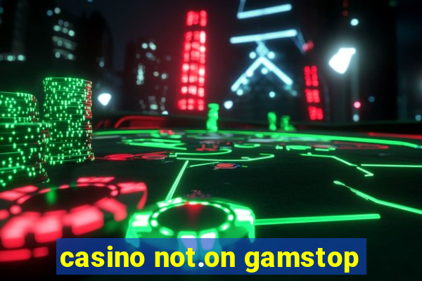 casino not.on gamstop