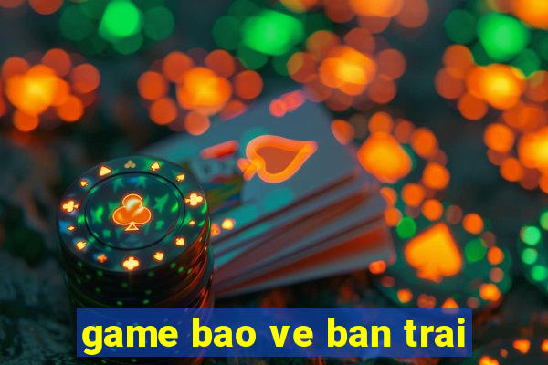 game bao ve ban trai