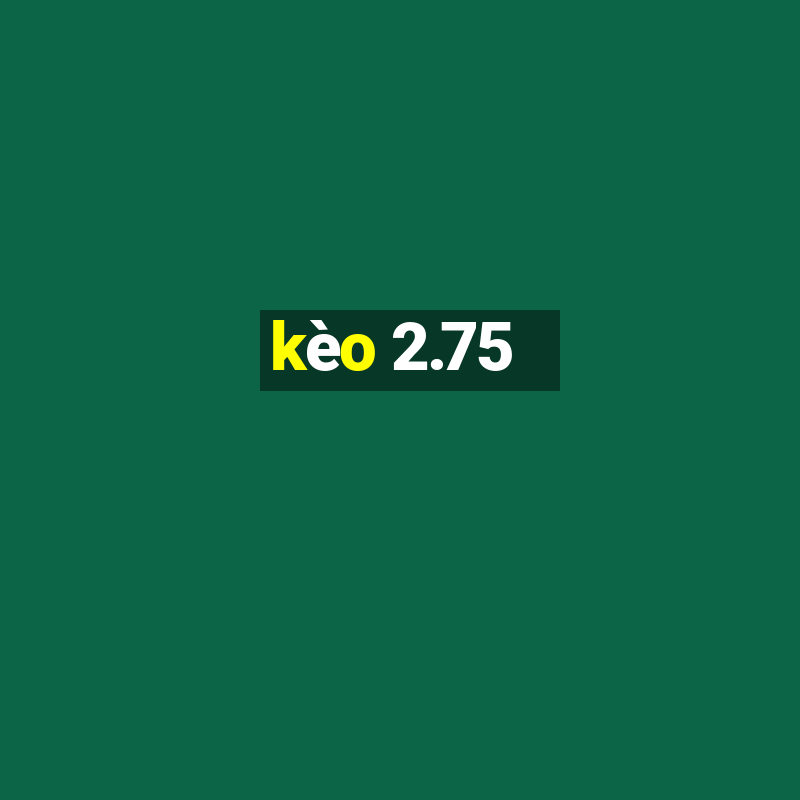 kèo 2.75