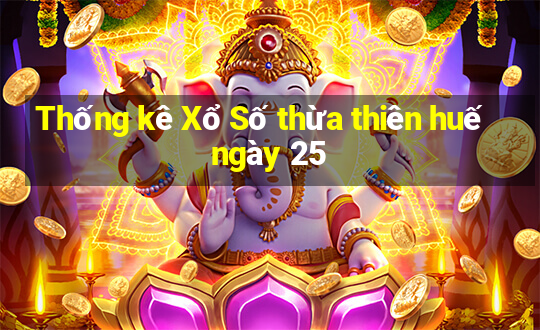 Thống kê Xổ Số thừa thiên huế ngày 25