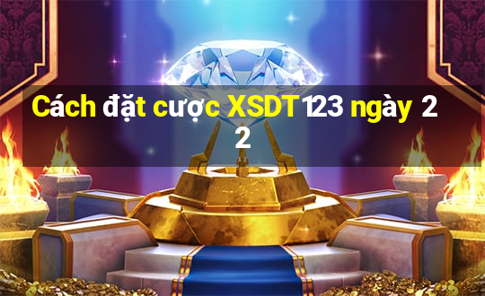 Cách đặt cược XSDT123 ngày 22