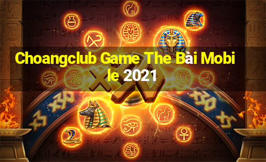 Choangclub Game The Bài Mobile 2021