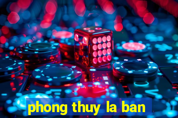 phong thuy la ban