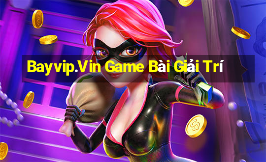 Bayvip.Vin Game Bài Giải Trí