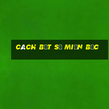 cách bắt số miền bắc