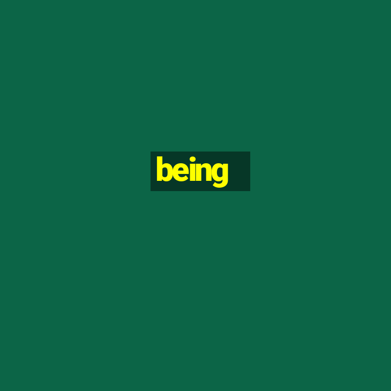 being