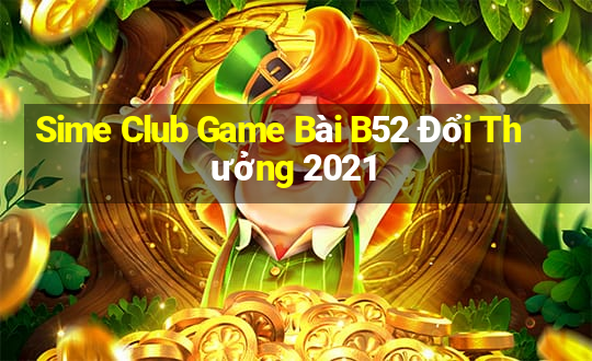 Sime Club Game Bài B52 Đổi Thưởng 2021