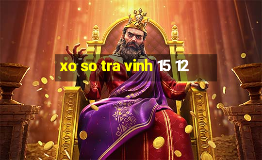 xo so tra vinh 15 12