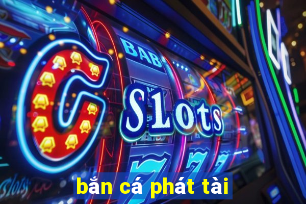 bắn cá phát tài