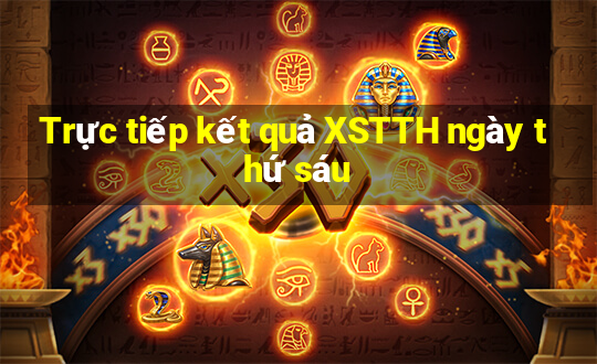 Trực tiếp kết quả XSTTH ngày thứ sáu