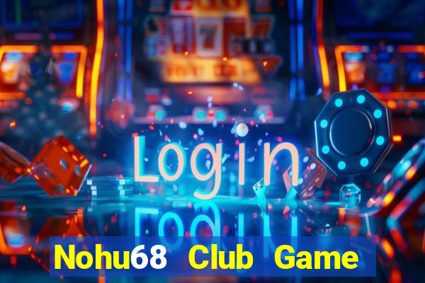 Nohu68 Club Game Bài 69 Doi Thuong