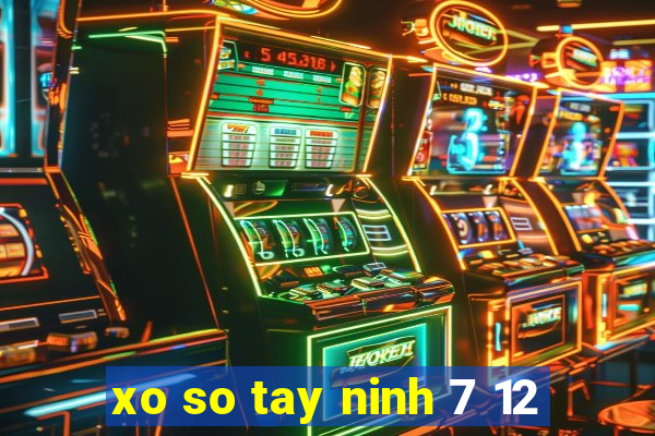 xo so tay ninh 7 12