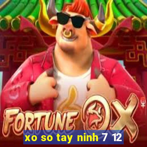 xo so tay ninh 7 12