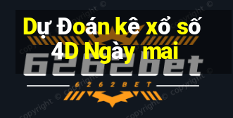 Dự Đoán kê xổ số 4D Ngày mai