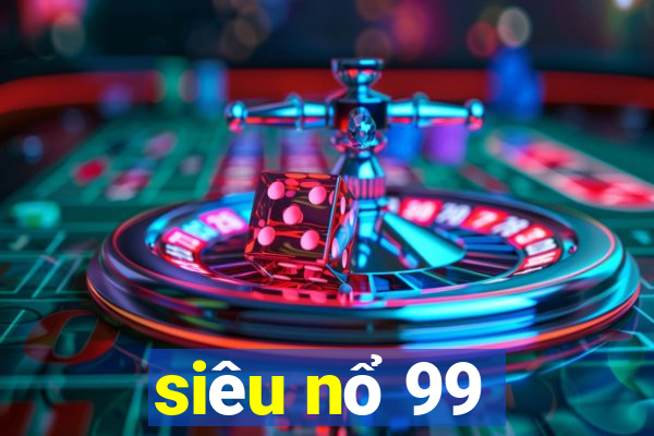 siêu nổ 99