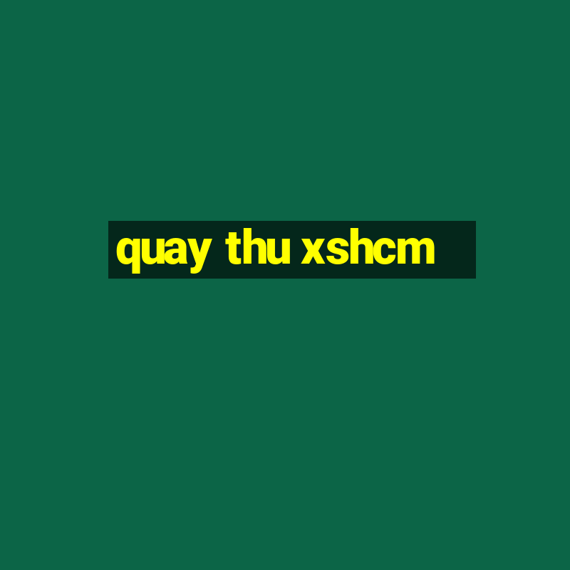 quay thu xshcm