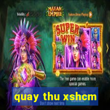 quay thu xshcm