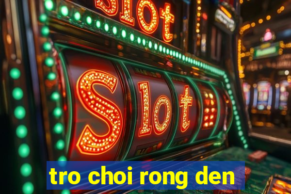 tro choi rong den