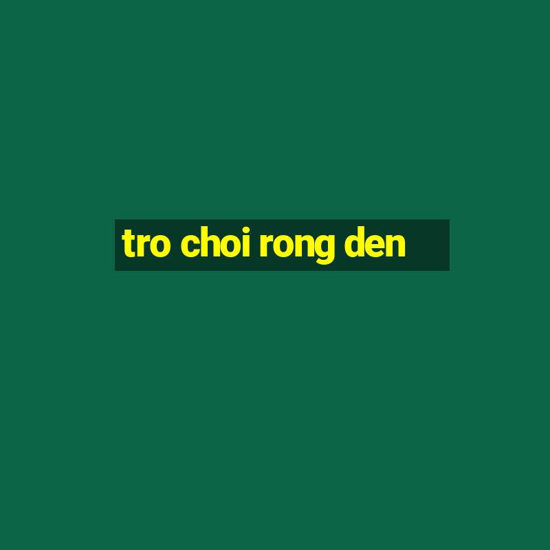 tro choi rong den