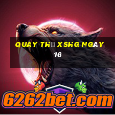 Quay thử XSHG ngày 16