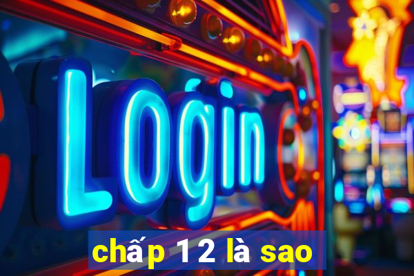 chấp 1 2 là sao