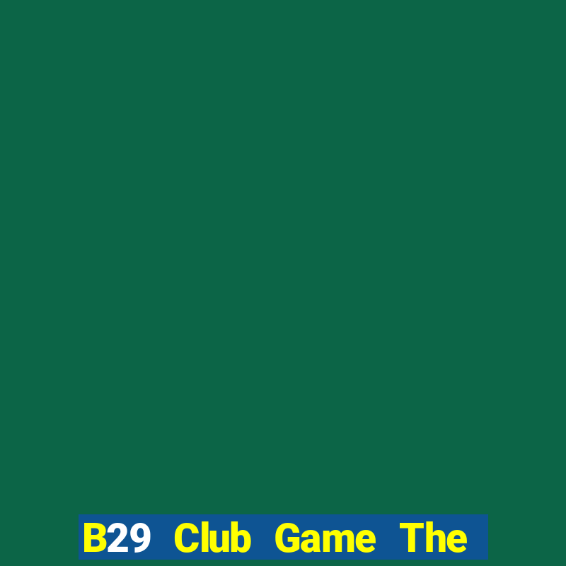 B29 Club Game The Bài Hay Nhất 2024