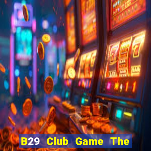 B29 Club Game The Bài Hay Nhất 2024